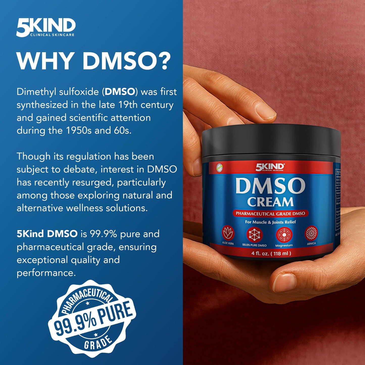 5Kind DMSO Cream for Pain Relief 4 fl oz - 99.9% Pure DMSO Pharmaceutical Grade Cream - Aloe Vera, Magnesium, Arnica & Menthol - Topical Muscle and Joint Pain Relief - Registered NDC - Made in USA 5kind clinical skincareBuy Supplements Australia